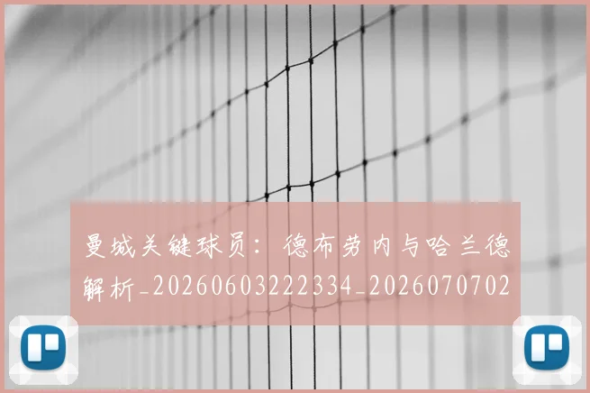 曼城关键球员:德布劳内与哈兰德解析_20260603222334_20260707021304