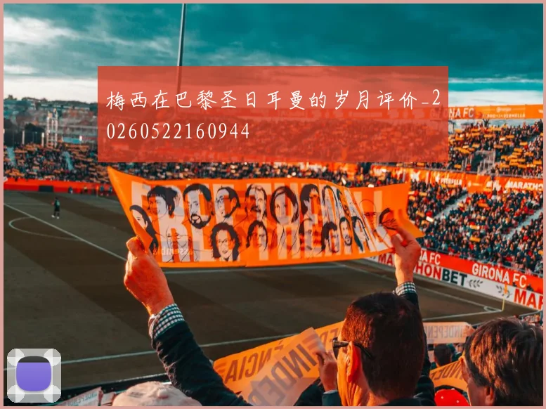 梅西在巴黎圣日耳曼的岁月评价_20260522160944