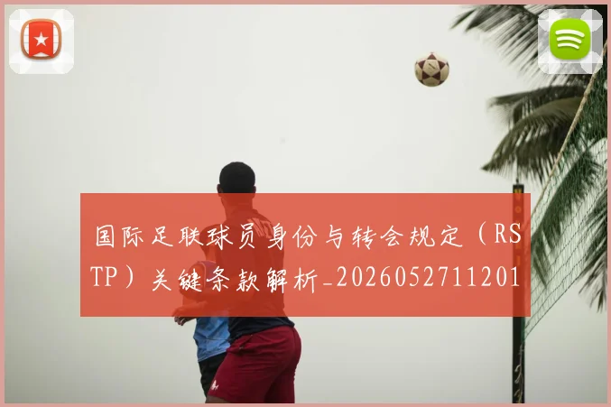 国际足联球员身份与转会规定（RSTP）关键条款解析_20260527112012