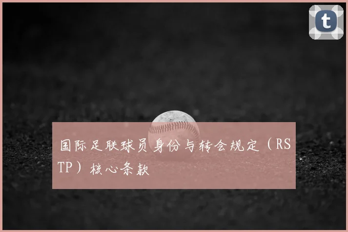 国际足联球员身份与转会规定（RSTP）核心条款