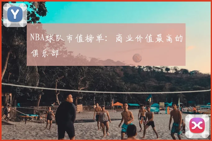 NBA球队市值榜单：商业价值最高的俱乐部