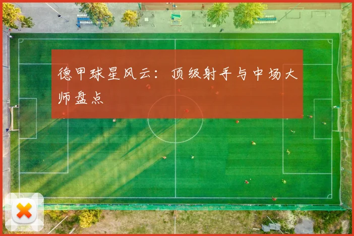 德甲球星风云：顶级射手与中场大师盘点