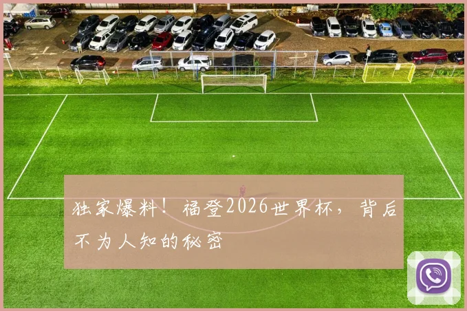 独家爆料！福登2026世界杯，背后不为人知的秘密