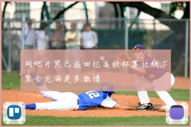 网吧开黑已成回忆高校杯赛让线下聚会充满更多激情