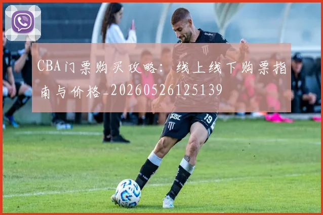 CBA门票购买攻略：线上线下购票指南与价格_20260526125139